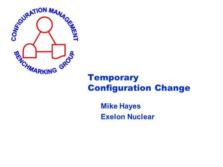 Temporary Configuration Change Mike Hayes Exelon Nuclear.