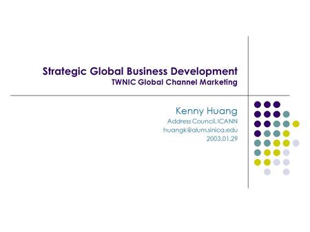 Strategic Global Business Development TWNIC Global Channel Marketing Kenny Huang Address Council, ICANN 2003.01.29.