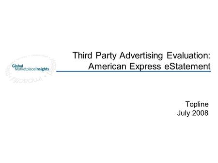 Third Party Advertising Evaluation: American Express eStatement Topline July 2008.