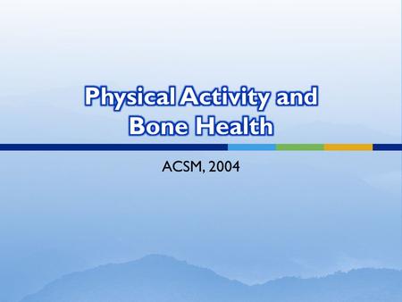 ACSM, 2004.  Weight-bearing physical activity has beneficial effects on bone health across the age spectrum.