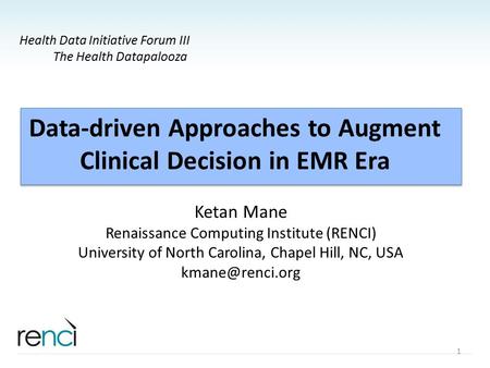 1 Data-driven Approaches to Augment Clinical Decision in EMR Era Health Data Initiative Forum III The Health Datapalooza Ketan Mane Renaissance Computing.