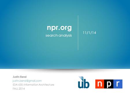 Npr.org search analysis 11/1/14 Justin Bend IDIA 630: Information Architecture FALL 2014.