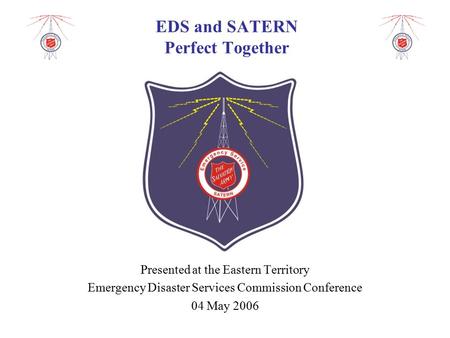 EDS and SATERN Perfect Together Presented at the Eastern Territory Emergency Disaster Services Commission Conference 04 May 2006.