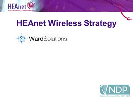 HEAnet Wireless Strategy. Brief Investigate nationally ubiquitous wireless access to the HEAnet network for all HEAnet clients. Identify all potential.