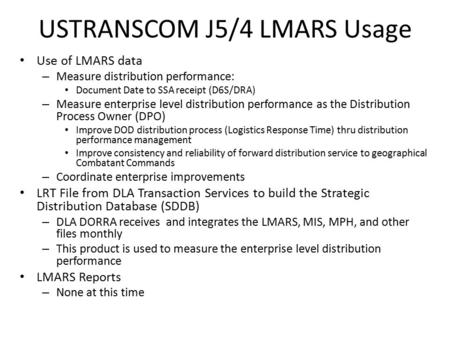 USTRANSCOM J5/4 LMARS Usage Use of LMARS data – Measure distribution performance: Document Date to SSA receipt (D6S/DRA) – Measure enterprise level distribution.