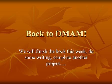 Back to OMAM! We will finish the book this week, do some writing, complete another project….
