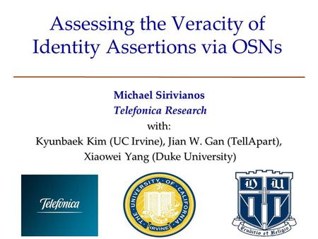 Assessing the Veracity of Identity Assertions via OSNs Michael Sirivianos Telefonica Research Telefonica Researchwith: Kyunbaek Kim (UC Irvine), Jian W.