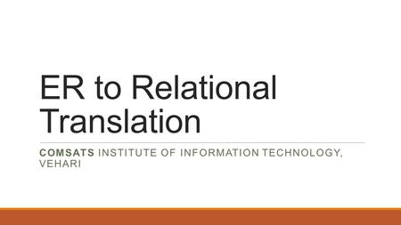 ER to Relational Translation COMSATS INSTITUTE OF INFORMATION TECHNOLOGY, VEHARI.