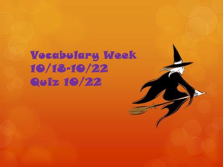 Vocabulary Week 10/18-10/22 Quiz 10/22.  Appease (verb) – to bring to a state of peace  Augment (verb) – to make larger; enlarge in size  Candid (adj.)