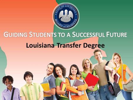 Louisiana Transfer Degree. Goal of the Legislation ACT 356 2 To eliminate barriers that prevent students from successfully transferring between and among.