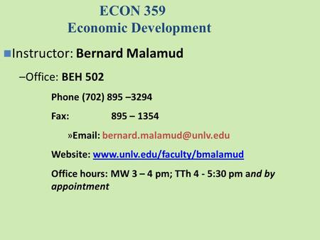 ECON 359 Economic Development Instructor: Bernard Malamud –Office: BEH 502 Phone (702) 895 –3294 Fax: 895 – 1354 »  Website: