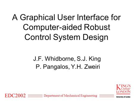 EDC2002 Department of Mechanical Engineering A Graphical User Interface for Computer-aided Robust Control System Design J.F. Whidborne, S.J. King P. Pangalos,