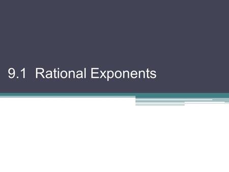 9.1 Rational Exponents. Recall  Properties of Integer Exponents Also recall  if n is odd  n th root of a if n is even & a ≥ 0  nonnegative n th root.