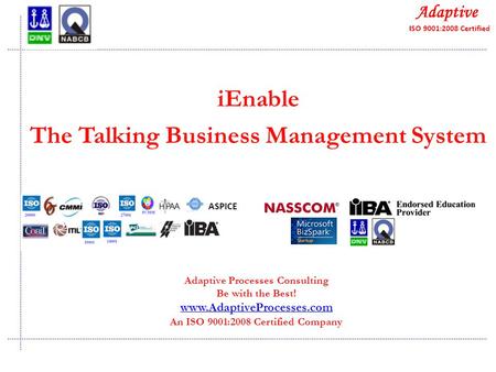 Quality Consulting iEnable The Talking Business Management System Adaptive Processes Consulting Be with the Best! www.AdaptiveProcesses.com www.AdaptiveProcesses.com.