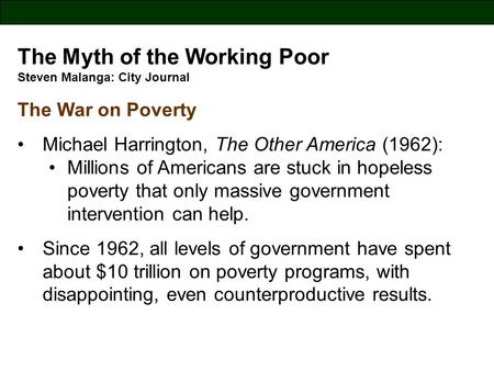 The Myth of the Working Poor Steven Malanga: City Journal The War on Poverty Michael Harrington, The Other America (1962): Millions of Americans are stuck.