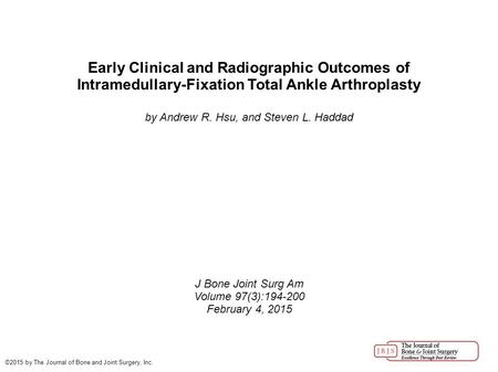 Early Clinical and Radiographic Outcomes of Intramedullary-Fixation Total Ankle Arthroplasty by Andrew R. Hsu, and Steven L. Haddad J Bone Joint Surg Am.