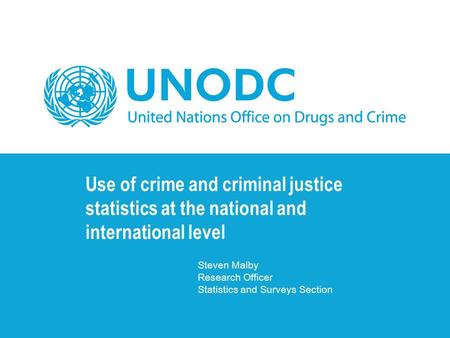 Use of crime and criminal justice statistics at the national and international level Steven Malby Research Officer Statistics and Surveys Section.