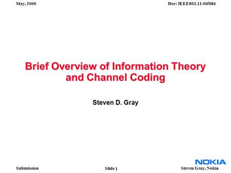 Submission May, 2000 Doc: IEEE802.11-00 / 086 Steven Gray, Nokia Slide Brief Overview of Information Theory and Channel Coding Steven D. Gray 1.