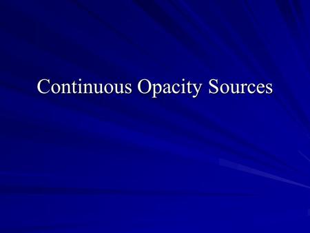 Continuous Opacity Sources. Continuous Opacity 2 Continuous Opacity Sources Principal Sources: –Bound-Bound Transitions –Bound-Free –Free-Free (Bremstralung)