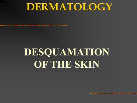 DESQUAMATION OF THE SKIN