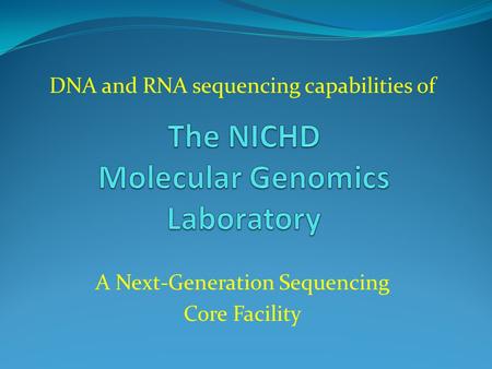 A Next-Generation Sequencing Core Facility DNA and RNA sequencing capabilities of.