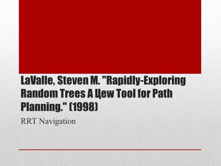 LaValle, Steven M. Rapidly-Exploring Random Trees A Цew Tool for Path Planning. (1998) RRT Navigation.