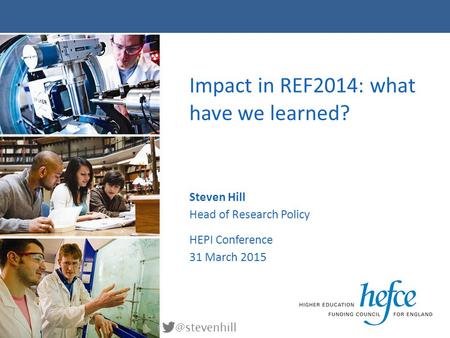 Impact in REF2014: what have we learned? Steven Hill Head of Research Policy HEPI Conference 31 March