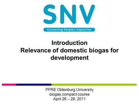 Introduction Relevance of domestic biogas for development PPRE Oldenburg University biogas compact course April 26 – 28, 2011.