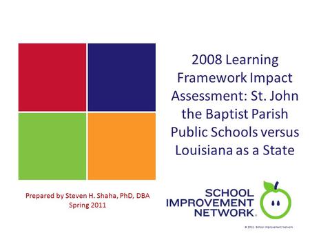 © 2011 School Improvement Network 2008 Learning Framework Impact Assessment: St. John the Baptist Parish Public Schools versus Louisiana as a State Prepared.
