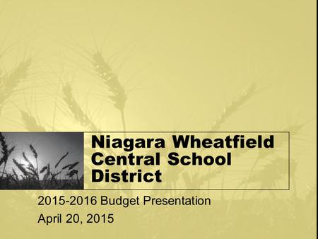 Niagara Wheatfield Central School District 2015-2016 Budget Presentation April 20, 2015.