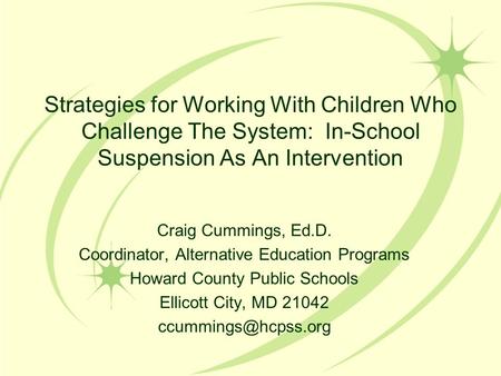 Strategies for Working With Children Who Challenge The System: In-School Suspension As An Intervention Craig Cummings, Ed.D. Coordinator, Alternative.
