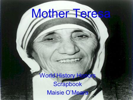Mother Teresa World History Honors Scrapbook Maisie O’Meara.