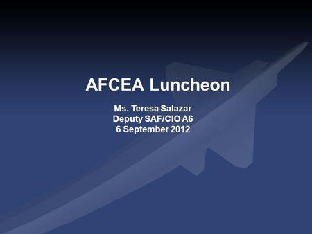 I n t e g r i t y - S e r v i c e - E x c e l l e n c e Headquarters U.S. Air Force AFCEA Luncheon Ms. Teresa Salazar Deputy SAF/CIO A6 6 September 2012.