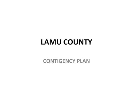 LAMU COUNTY CONTIGENCY PLAN. ZONING WITU MPEKETONI/HINDI AMU PATTE ISLAND KIUNGA.