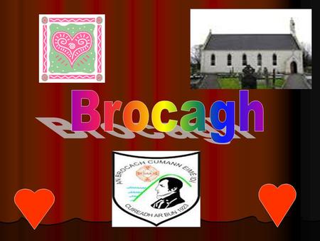 Contents About Brocagh. About Brocagh. Castle. Castle. Lord Mountjoy. Lord Mountjoy. Mother Angeline Teresa. Mother Angeline Teresa. Belville house. Hope.