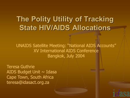 The Polity Utility of Tracking State HIV/AIDS Allocations UNAIDS Satellite Meeting: “National AIDS Accounts” XV International AIDS Conference Bangkok,