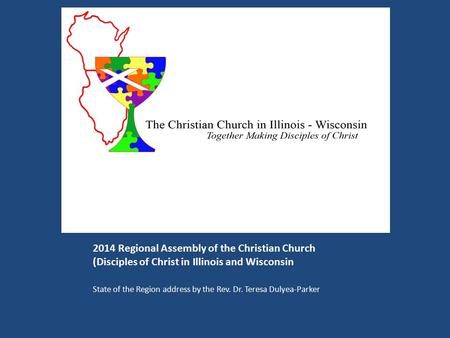 2014 Regional Assembly of the Christian Church (Disciples of Christ in Illinois and Wisconsin State of the Region address by the Rev. Dr. Teresa Dulyea-Parker.