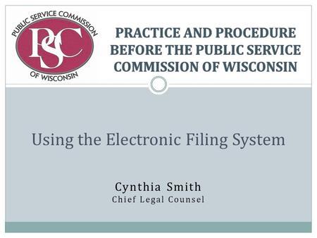 Cynthia Smith Chief Legal Counsel Using the Electronic Filing System.