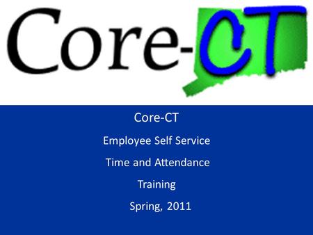 Core-CT Employee Self Service Time and Attendance Training Spring, 2011.