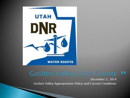 December 2, 2014 Goshen Valley Appropriation Policy and Current Conditions Goshen Valley, Utah County.