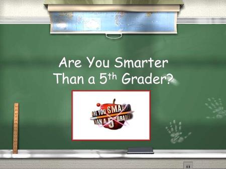Are You Smarter Than a 5 th Grader? 1,000,000 5th Grade Topic 15th Grade Topic 24th Grade Topic 34th Grade Topic 4 3rd Grade Topic 53rd Grade Topic 62nd.