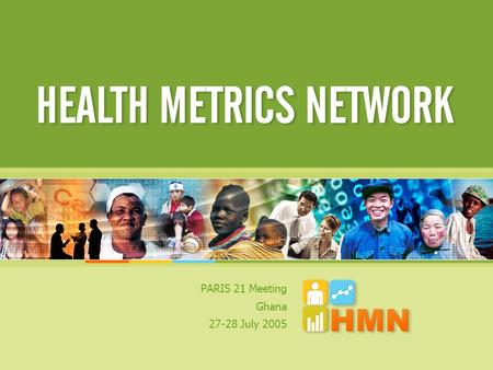 PARIS 21 Meeting Ghana 27-28 July 2005. Challenges in health information Health Metrics Network HMN Framework and profiling tool.