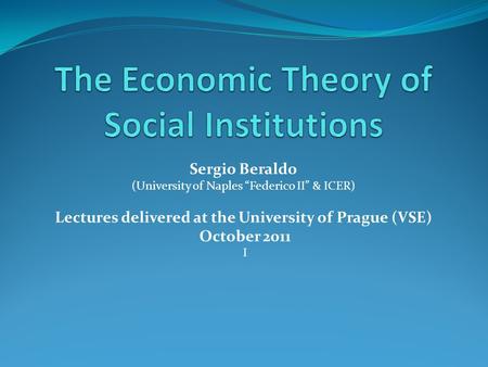 Sergio Beraldo (University of Naples “Federico II” & ICER) Lectures delivered at the University of Prague (VSE) October 2011 I.