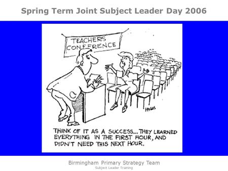 Birmingham Primary Strategy Team Subject Leader Training Spring Term Joint Subject Leader Day 2006.
