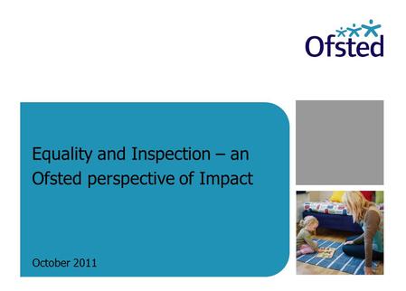 Equality and Inspection – an Ofsted perspective of Impact October 2011.