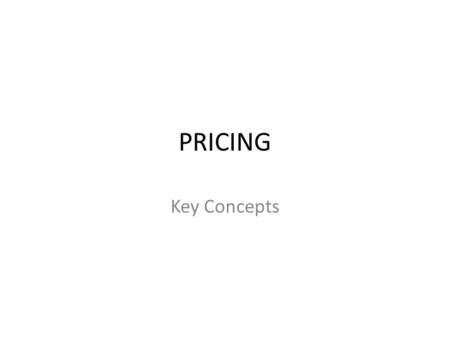 PRICING Key Concepts. The Importance of Price Price allocates resources in a free-market economy To the consumer... Price is the COST of something To.