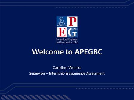 Welcome to APEGBC Caroline Westra Supervisor – Internship & Experience Assessment.