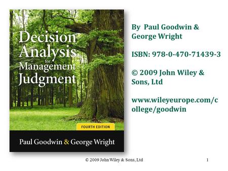 1© 2009 John Wiley & Sons, Ltd By Paul Goodwin & George Wright ISBN: 978-0-470-71439-3 © 2009 John Wiley & Sons, Ltd www.wileyeurope.com/c ollege/goodwin.