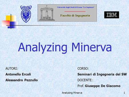Analyzing Minerva1 AUTORI: Antonello Ercoli Alessandro Pezzullo CORSO: Seminari di Ingegneria del SW DOCENTE: Prof. Giuseppe De Giacomo.