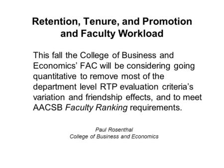 Retention, Tenure, and Promotion and Faculty Workload This fall the College of Business and Economics’ FAC will be considering going quantitative to remove.